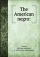 The American negro:, Thomas, William Hannibal, b. 1843. [from old catalog] 