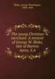 The young Christian merchant. A memoir of George W. Blake, late of Buenos Ayres, S.A., Blake, George Washington, 1808-1844 