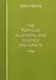 Political economy and science microform, Harris, John 