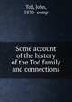 Some account of the history of the Tod family and connections, Tod, John, 1870- comp 