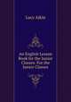 An English Lesson Book for the Junior Classes: For the Junior Classes, Lucy Aikin 