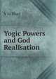 Yogic Powers and God Realisation, V.M. Bhat 
