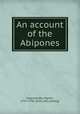 An account of the Abipones, Dobritzhofer, Martin, 1717-1791. [from old catalog] 