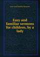 Easy and familiar sermons for children, by a lady, Easy And Familiar Sermons 