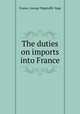 The duties on imports into France, France, George Wagstaffe Yapp 