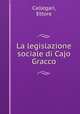 La legislazione sociale di Cajo Gracco, Callegari, Ettore 