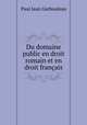Du domaine public en droit romain et en droit francais, Paul Jean Garbouleau 