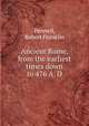 Ancient Rome, from the earliest times down to 476 A. D, Pennell, Robert Franklin 