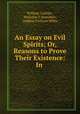 An Essay on Evil Spirits; Or, Reasons to Prove Their Existence: In ., William Carlisle , Nicholas T Heineken , Andrew Dickson White 