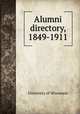 Alumni directory, 1849-1911, University of Wisconsin 