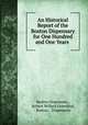 An Historical Report of the Boston Dispensary for One Hundred and One Years ., Boston Dispensary , Robert Willard Greenleaf, Boston , Dispensary 