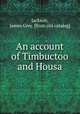 An account of Timbuctoo and Housa, Jackson, James Grey. [from old catalog] 