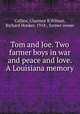 Tom and Joe. Two farmer boys in war and peace and love. A Louisiana memory, Collins, Clarence B,Wilmer, Richard Hooker, 1918-, former owner 