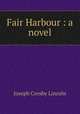 Fair Harbour : a novel, Lincoln, Joseph Crosby, 1870-1944 