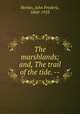 The marshlands; and, The trail of the tide. --, Herbin, John Frederic, 1860-1923 