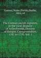 The Conway parish registers, in the rural deanery of Arllechwedd, Diocese of Bangor, Caenarvonshire, 1541 to 1793. Vol. 1, Conway, Wales (Parish),Hadley, Alice, ed 