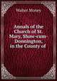 Annals of the Church of St. Mary, Shaw-cum-Donnington, in the County of ., Walter Money 
