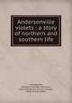Andersonville violets : a story of northern and southern life, Collingwood, Herbert W. (Herbert Winslow), 1857-1927,Wilmer, Richard Hooker, 1918-, former owner 