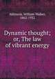 Dynamic thought; or, The law of vibrant energy, Atkinson, William Walker, 1862-1932 