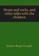 Drops and rocks, and other talks with the children, Eustace Rogers Conder 