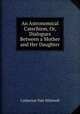 An Astronomical Catechism, Or, Dialogues Between a Mother and Her Daughter, Catherine Vale Whitwell 