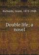 Double life; a novel, Richards, Grant, 1872-1948 