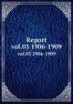 Report. vol.03 1906-1909, Chicago Natural History Museum,Chicago Natural History Museum. Report of the director to the Board of Trustees,Chicago Natural History Museum. Report series 