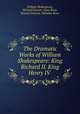 The Dramatic Works of William Shakespeare: King Richard II. King Henry IV ., William Shakespeare, Richard Farmer, Isaac Reed, Samuel Johnson, Nicholas Rowe 