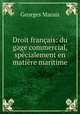 Droit francais: du gage commercial, specialement en matiere maritime, Georges Marais 