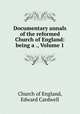 Documentary annals of the reformed Church of England: being a ., Volume 1, Church of England, Edward Cardwell 