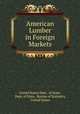 American Lumber in Foreign Markets, United States Dept . of State, Dept. of State, Bureau of Statistics, United States 