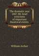 The dramatic year 1887-88: brief criticisms of important theatrical events ., William Archer 