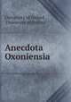 Anecdota Oxoniensia, University of Oxford , University of Oxford 