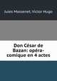 Don Cesar de Bazan: opera-comique en 4 actes, Jules Massenet, Victor Hugo 