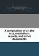 A compilation of all the acts, resolutions, reports, and other documents, Bank of the state of South Carolina, Charleston. [from old catalog],South Carolina. Laws, statutes, etc. [from old catalog] 