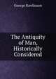 The Antiquity of Man, Historically Considered, George Rawlinson 