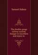 The double gauge railway system. Danger to travellers and injury to ., Samuel Sidney 
