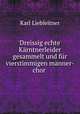 Dreissig echte Karntnerleider gesammelt und fur vierstimmigen manner-chor ., Karl Liebleitner 