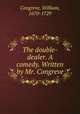The double-dealer. A comedy. Written by Mr. Congreve, Congreve, William, 1670-1729 