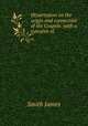 Dissertation on the origin and connection of the Gospels: with a synopsis of ., Smith, James 