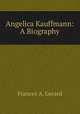Angelica Kauffmann: A Biography, Frances A. Gerard 