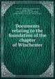 Documents relating to the foundation of the chapter of Winchester, Winchester cathedral. Chapter,Kitchin, George William, 1827- [from old catalog] ed,Madge, Francis Thomas, [from old catalog] joint ed 