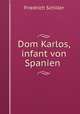 Dom Karlos, infant von Spanien ., Friedrich Schiller 