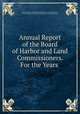 Annual Report of the Board of Harbor and Land Commissioners. For the Years ., Board of Harbor and Land Commissioners of Massachusetts, Board of Harbor and Land Commissioners of Massachusetts 