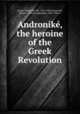 Andronike?, the heroine of the Greek Revolution, Xenos, Stephanos Th., 1821-1894,Grosvenor, Edwin A. (Edwin Augustus), 1845-1936, tr 