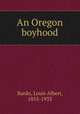 An Oregon boyhood, Banks, Louis Albert, 1855-1933 