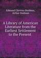 A Library of American Literature from the Earliest Settlement to the Present ., Edmund Clarence Stedman, Arthur Stedman 