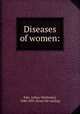 Diseases of women:, Edis, Arthur W[ellesley], 1840-1893. [from old catalog] 