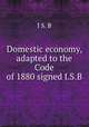 Domestic economy, adapted to the Code of 1880 signed I.S.B, I S. B 