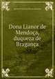 Dona Lianor de Mendoca, duqueza de Braganca, Ignacio Pizarro de Moraes Sarmento 